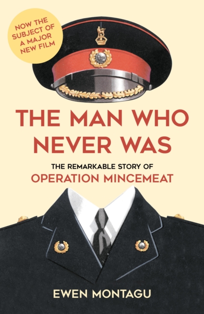 The Man who Never Was : The Remarkable Story of Operation Mincemeat (Now the subject of a major new film starring Colin Firth as Ewen Montagu), Paperback / softback Book
