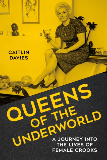 Queens of the Underworld : A Journey into the Lives of Female Crooks, Hardback Book