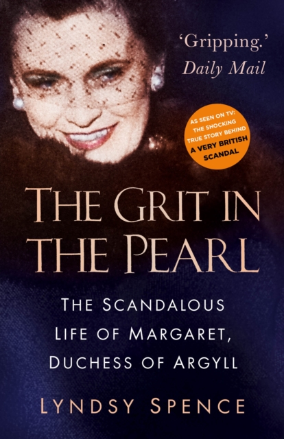 The Grit in the Pearl : The Scandalous Life of Margaret, Duchess of Argyll (The shocking true story behind A Very British Scandal, starring Claire Foy and Paul Bettany), Paperback / softback Book