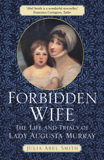 Forbidden Wife : The Life and Trials of Lady Augusta Murray, Hardback Book