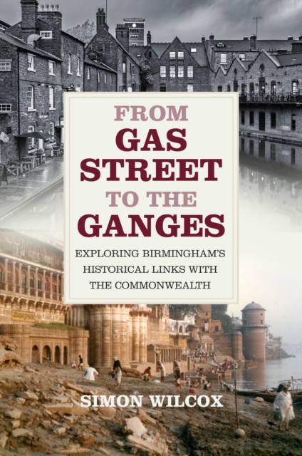 From Gas Street to the Ganges : Exploring Birmingham's Historical Links with the Commonwealth, Paperback / softback Book
