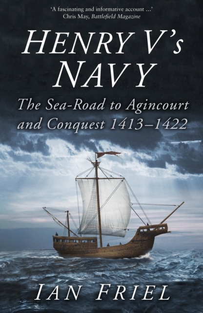 Henry V's Navy : The Sea-Road to Agincourt and Conquest 1413-1422, Paperback / softback Book