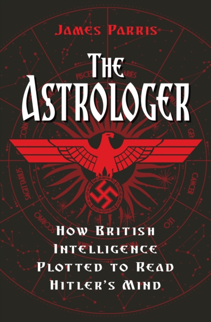 The Astrologer : How British Intelligence Plotted to Read Hitler's Mind, Hardback Book