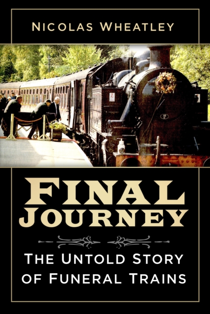 Final Journey : The Untold Story of Funeral Trains, Paperback / softback Book