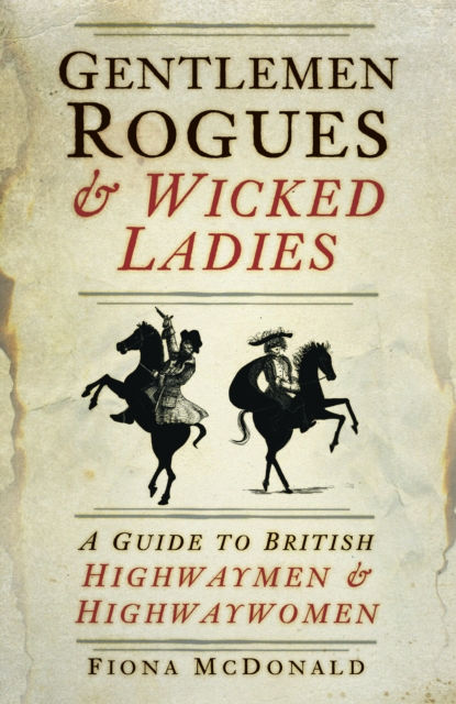 Gentlemen Rogues and Wicked Ladies : A Guide to British Highwaymen and Highwaywomen, Paperback / softback Book
