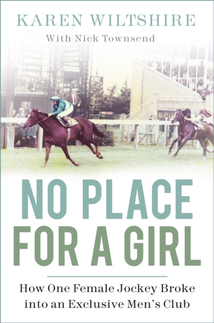 No Place for a Girl : How One Female Jockey Broke into an Exclusive Men's Club, Hardback Book
