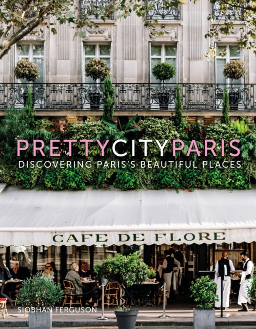 prettycityparis : Discovering Paris's Beautiful Places, Hardback Book