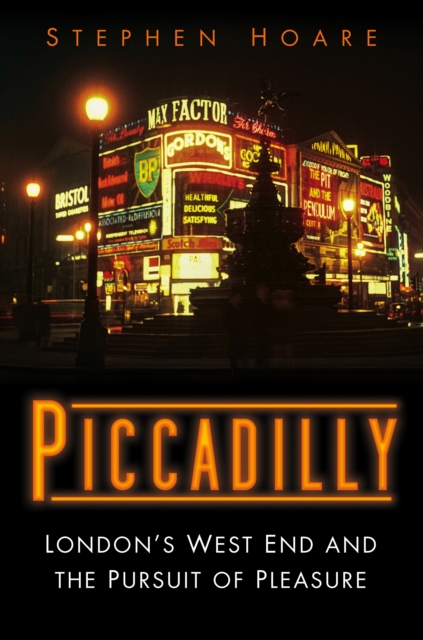 Piccadilly : London's West End and the Pursuit of Pleasure, Hardback Book