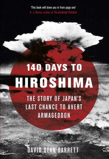 140 Days to Hiroshima : The Story of Japan's Last Chance to Avert Armageddon, Hardback Book