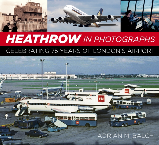 Heathrow in Photographs : Celebrating 75 Years of London's Airport, Paperback / softback Book