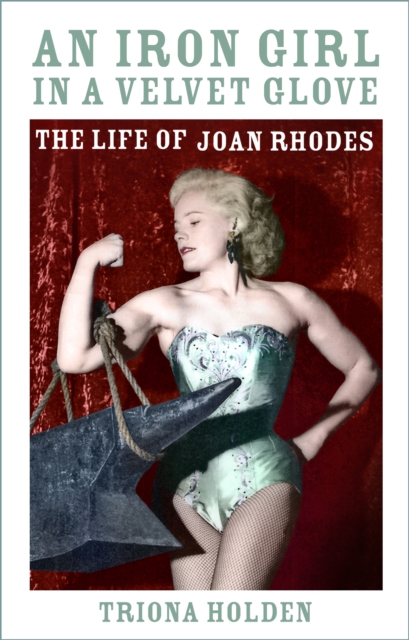 An Iron Girl in a Velvet Glove : The Life of Joan Rhodes, Hardback Book