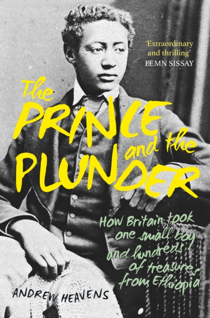 The Prince and the Plunder : How Britain took one small boy and hundreds of treasures from Ethiopia, Hardback Book