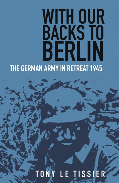 With Our Backs to Berlin : The German Army in Retreat 1945, Paperback / softback Book