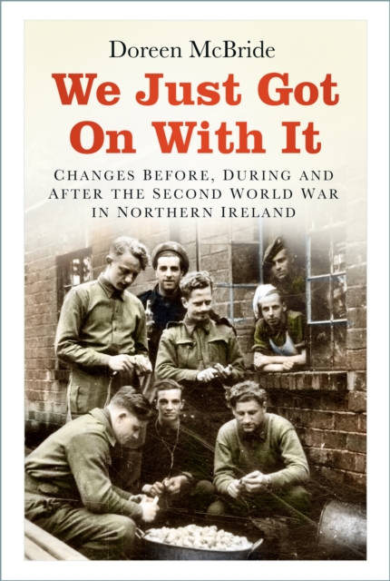 We Just Got On With It : Changes Before, During and After the Second World War in Northern Ireland, Paperback / softback Book