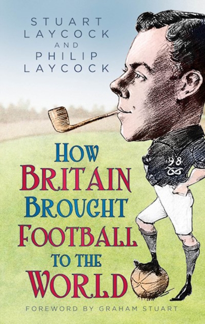 How Britain Brought Football to the World, Hardback Book