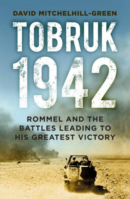 Tobruk 1942 : Rommel and the Battles Leading to His Greatest Victory, Paperback / softback Book