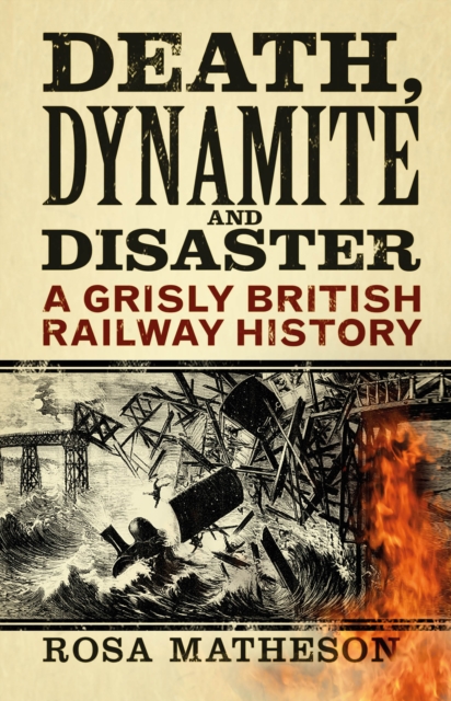 Death, Dynamite and Disaster : A Grisly British Railway History, Paperback / softback Book