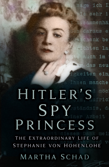 Hitler's Spy Princess : The Extraordinary Life of Stephanie von Hohenlohe, Paperback / softback Book