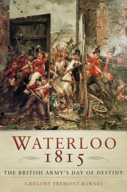 Waterloo 1815 : The British Army's Day of Destiny, Hardback Book