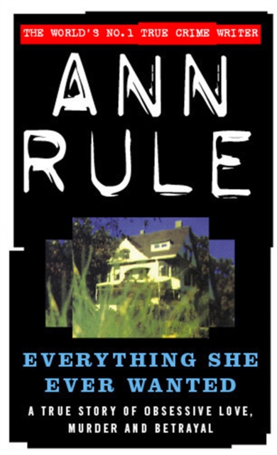 Everything She Ever Wanted : A True Story of Obsessive Love, Murder and Betrayal, Paperback / softback Book