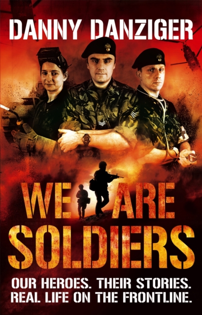 We Are Soldiers : Our heroes. Their stories. Real life on the frontline., Paperback / softback Book
