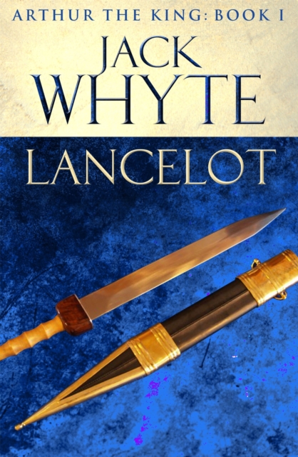 Lancelot : Legends of Camelot 4 (Arthur the King - Book I), Paperback / softback Book