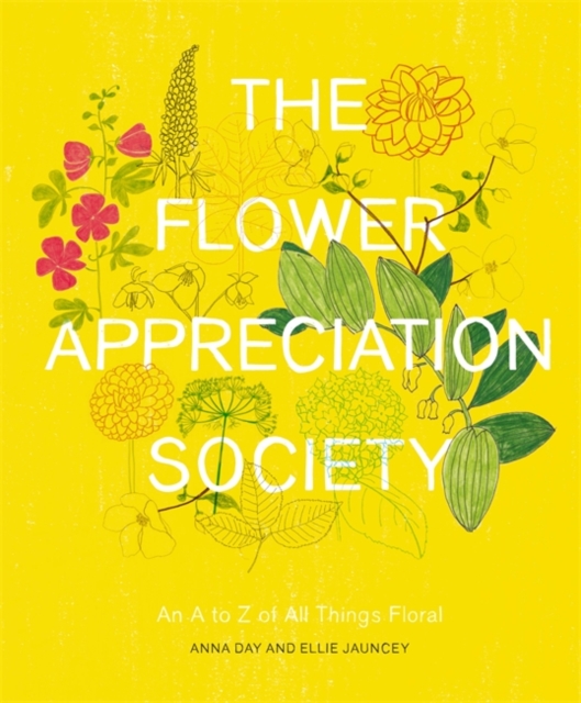 The Flower Appreciation Society : An A to Z of All Things Floral, Hardback Book