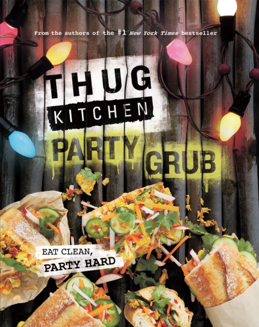 Thug Kitchen Party Grub : Eat Clean, Party Hard, Hardback Book