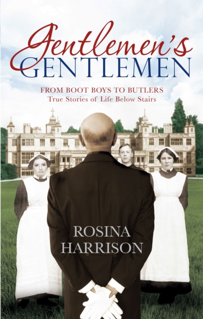 Gentlemen's Gentlemen : From Boot Boys to Butlers, True Stories of Life Below Stairs, Paperback / softback Book