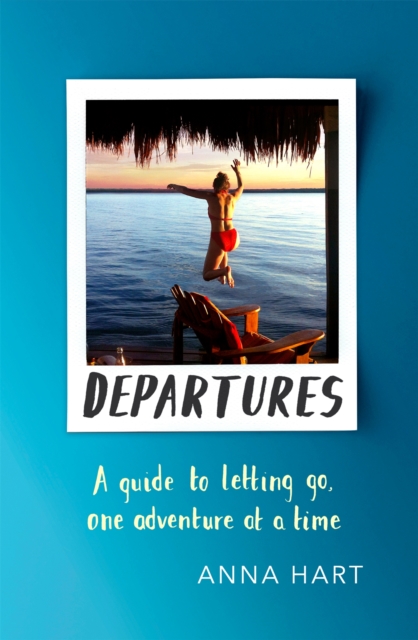Departures : A Guide to Letting Go, One Adventure at a Time, Paperback / softback Book