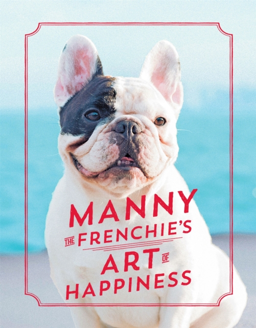 Manny the Frenchie's Art of Happiness, Hardback Book