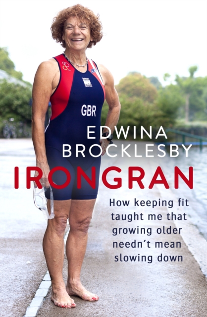 Irongran : How keeping fit taught me that growing older needn't mean slowing down, EPUB eBook
