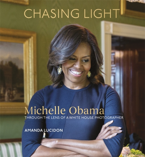 Chasing Light : Reflections from Michelle Obama's Photographer, Hardback Book