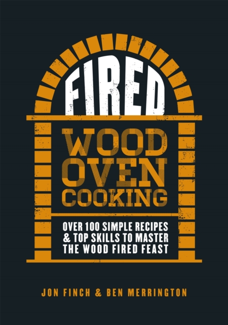 Fired : Over 100 simple recipes & top skills to master the wood fired feast, Hardback Book