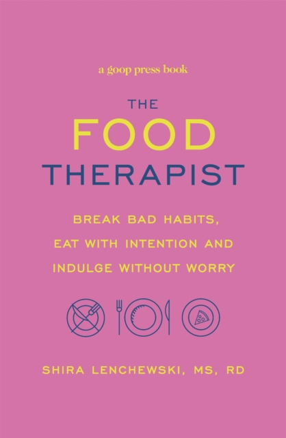 The Food Therapist : Break Bad Habits, Eat with Intention and Indulge Without Worry, Paperback / softback Book