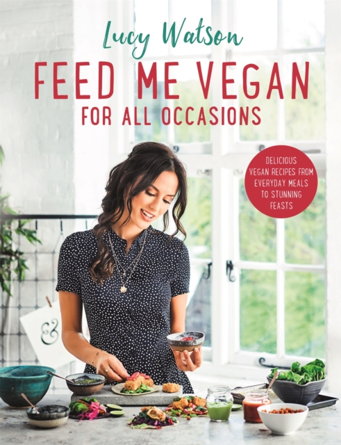 Feed Me Vegan: For All Occasions : From quick and easy meals to stunning feasts, the new cookbook from bestselling vegan author Lucy Watson, Paperback / softback Book