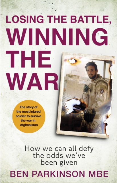 Losing the Battle, Winning the War: THE PERFECT FATHER'S DAY GIFT : The story of the most injured soldier to have survived Afghanistan, EPUB eBook