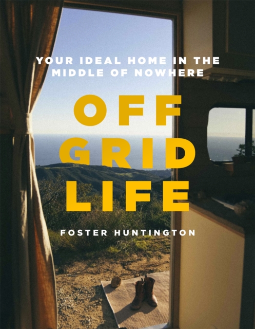 Off Grid Life : Your Ideal Home in the Middle of Nowhere, Hardback Book