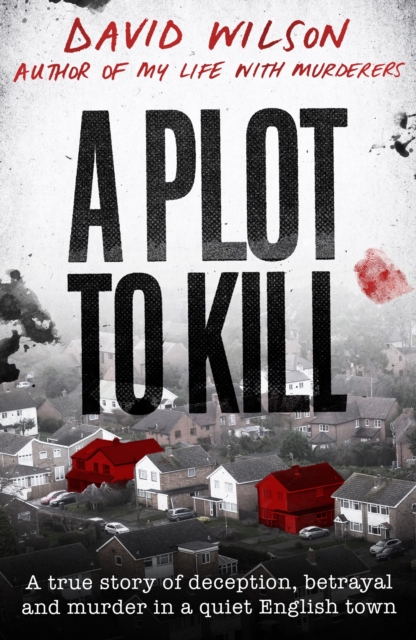 A Plot to Kill : The notorious killing of Peter Farquhar, a story of deception and betrayal that shocked a quiet English town, EPUB eBook