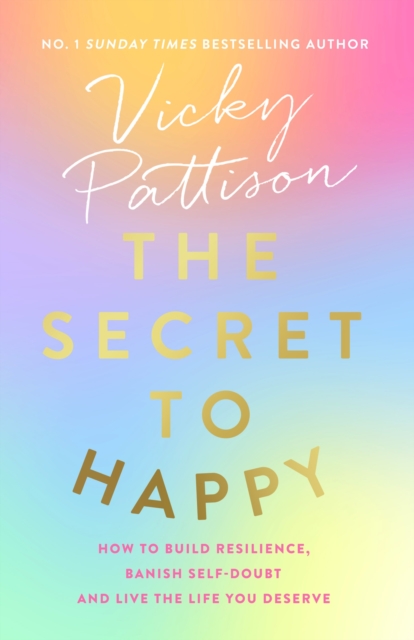 The Secret to Happy : How to build resilience, banish self-doubt and live the life you deserve, Paperback / softback Book