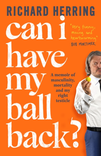 Can I Have My Ball Back? : A memoir of masculinity, mortality and my right testicle from the British comedian, Hardback Book