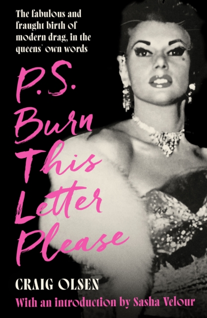 P.S. Burn This Letter Please : The fabulous and fraught birth of modern drag, in the queens' own words, Hardback Book