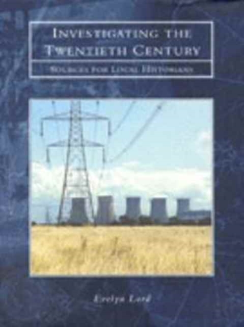 Investigating the Twentieth Century : Sources for the Local Historian, Paperback / softback Book
