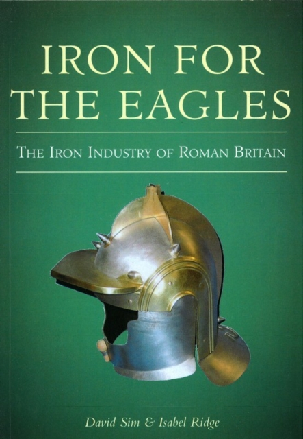 Iron for the Eagles : The Iron Industry of Roman Britain, Paperback / softback Book