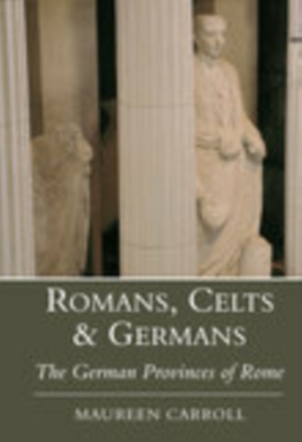 Romans, Celts and Germans : The German Provinces of Rome, Paperback / softback Book