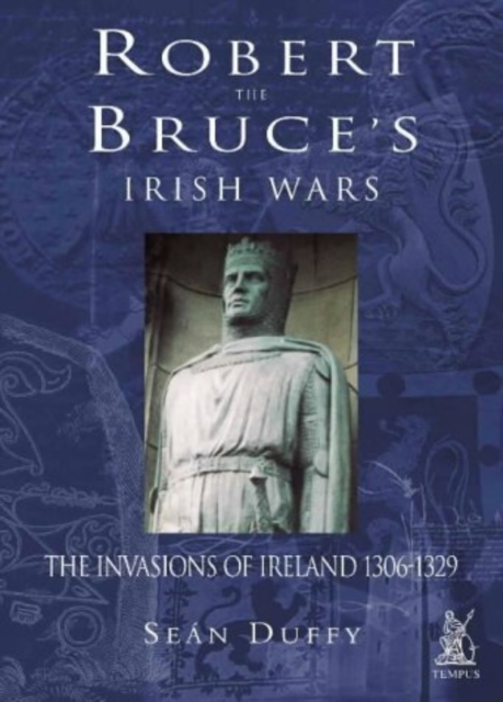 Robert the Bruce's Irish Wars : The Invasions of Ireland 1306-1329, Paperback / softback Book