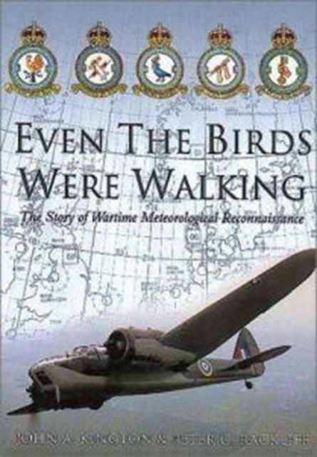 Even the Birds Were Walking : The Story of Wartime Meteorological Reconnaissance, Hardback Book