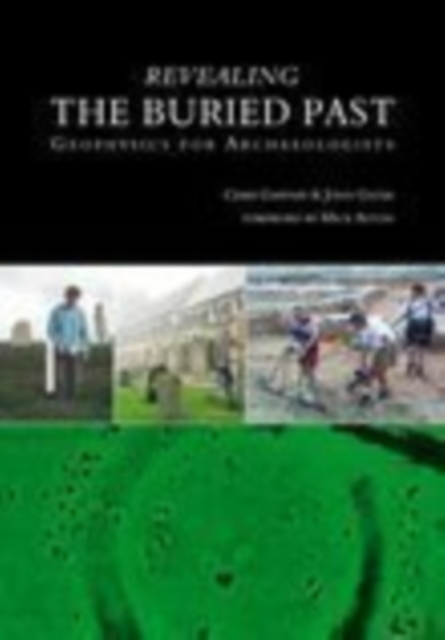 Revealing the Buried Past : Geophysics for Archaeologists, Paperback / softback Book