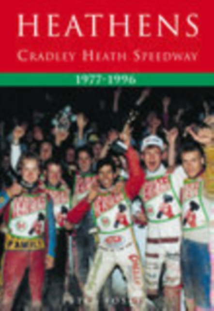 Heathens: Cradley Heath Speedway 1977-1996, Paperback / softback Book
