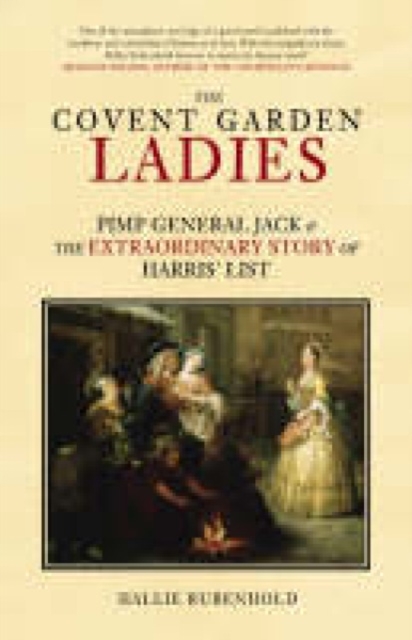 The Covent Garden Ladies : Pimp General Jack and the Extraordinary Story of Harris' List, Hardback Book